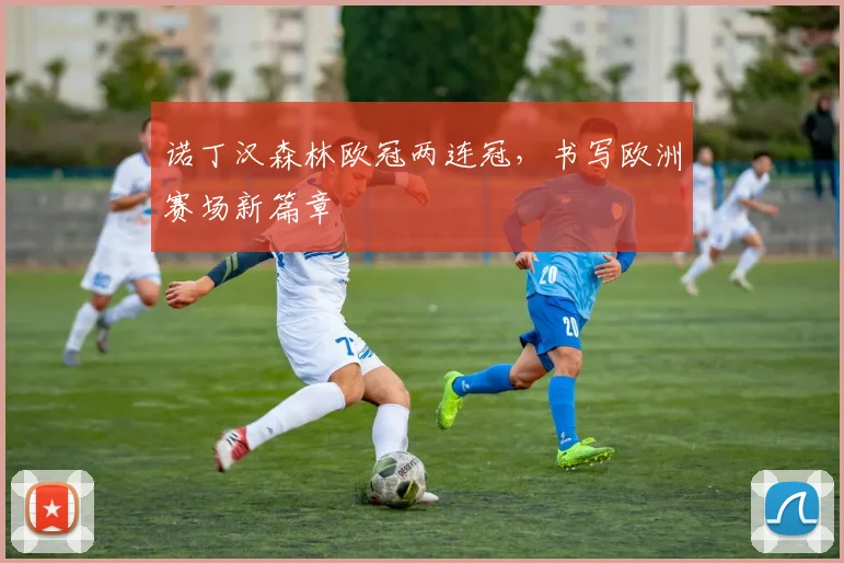 诺丁汉森林欧冠两连冠,书写欧洲赛场新篇章