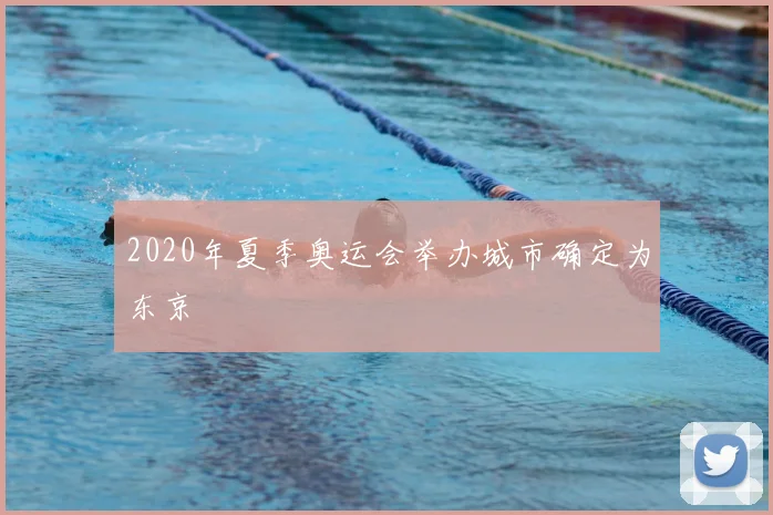 2020年夏季奥运会举办城市确定为东京