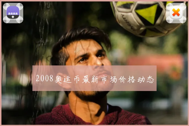 2008奥运币最新市场价格动态