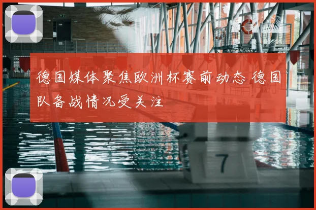 德国媒体聚焦欧洲杯赛前动态 德国队备战情况受关注